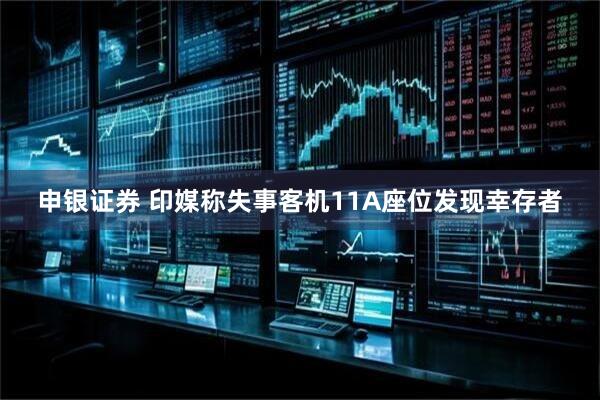 申银证券 印媒称失事客机11A座位发现幸存者
